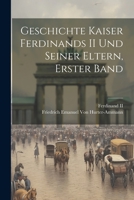 Geschichte Kaiser Ferdinands II Und Seiner Eltern, Erster Band 102176518X Book Cover