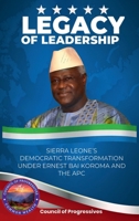 Legacy of Leadership: Sierra Leone’s Democratic Transformation Under Ernest Bai Koroma and the APC 1967508534 Book Cover