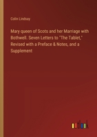 Mary queen of Scots and her Marriage with Bothwell. Seven Letters to "The Tablet," Revised with a Preface & Notes, and a Supplement 3385323495 Book Cover