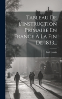 Tableau De L'instruction Primaire En France À La Fin De 1833... 1020427019 Book Cover
