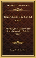 Jesus Christ the Son of God: An Analytical Study of the Gospel According to John 1104872587 Book Cover