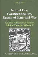 Natural Law, Constitutionalism, Reason of State, And War: Counter-reformation Spanish Political Thought, Volume 2 (Renaissance and Baroque: Studies and Texts) 0820476382 Book Cover
