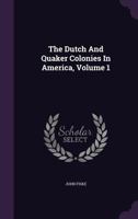 The Dutch and Quaker Colonies in America; Volume 1 1016820704 Book Cover