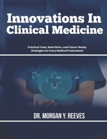 Innovations In Clinical Medicine: Practical Tools, Real Ethics, and Future-Ready Strategies for Every Medical Professional B0GXFFWZM5 Book Cover
