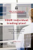 YOUR individual trading plan! How to day trade with consistent success: Trading approaches, trade management, risk control 1530427975 Book Cover