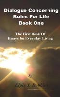Dialogue Concerning Rules for Life - Book One: The First Book of Essays for Everyday Living 1468128930 Book Cover