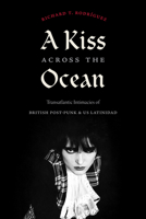 A Kiss across the Ocean: Transatlantic Intimacies of British Post-Punk and US Latinidad 1478018585 Book Cover