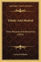 Toledo and Madrid, Their Records and Romances 112094452X Book Cover