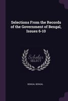 Selections From the Records of the Government of Bengal, Issues 6-10 1021915351 Book Cover