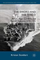 The Sword and the Shield: Britain, America, NATO and Nuclear Weapons, 1970-1976 0230300936 Book Cover