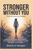 Stronger Without You: Healing From a Narcissist, Escaping Toxic Control, Reclaiming Your True Self, and Never Looking Back B0FSZ1LPVL Book Cover