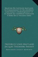 Relation Du Capitaine Maitland, Ex-Commandant Du Bellerophon Concernant L'Embarquement Et Le Sejour De L'Empereur Napoleon A Bord De Ce Vaisseau (1826) 1168096170 Book Cover