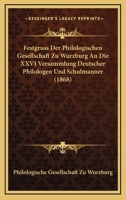 Festgruss Der Philologischen Gesellschaft Zu Wurzburg An Die XXVI Versammlung Deutscher Philologen Und Schulmanner (1868) 1160734445 Book Cover