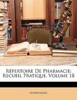 Répertoire De Pharmacie: Recueil Pratique, Volume 18... 1146486669 Book Cover