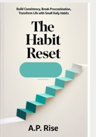 The Habit Reset: Build Consistency, Break Procrastination, and Transform Your Life with Small Daily Habits B0FTYWV2KQ Book Cover
