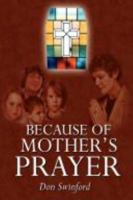 Because of Mother's Prayer 1434313905 Book Cover