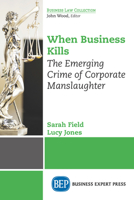 When Business Kills: The Emerging Crime of Corporate Manslaughter 1631579649 Book Cover