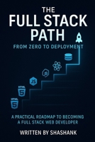 The Full Stack Path: From Zero to Deployment: A Beginner-Friendly Guide to Building, Testing, and Launching Complete Web Applications with HTML, CSS, JavaScript, Node.js, React, and More 933437859X Book Cover