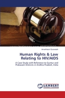 Human Rights & Law Relating to HIV/AIDS: A Case Study with Reference to Guntur and Prakasam Districts in Andhra Pradesh, India 365937783X Book Cover