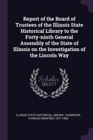 Report of the Board of Trustees of the Illinois State Historical Library to the Forty-Ninth General Assembly of the State of Illinois on the Investigation of the Lincoln Way 1379187095 Book Cover