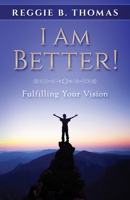 I Am Better!: Fulfilling Your Vision (Vision Series) 1712090739 Book Cover