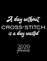 A Day Without Cross Stitch Is A Day Wasted 2020 Planner: Nice 2020 Calendar for Cross Stitch Fan | Christmas Gift Idea Cross Stitch Theme | Cross ... Journal for 2020 | 120 pages 8.5x11 inches 1670850218 Book Cover