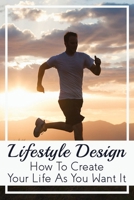 Lifestyle Design: How to Create Your Life As You Want It: And Streamline Up To 80% Of Your Daily Activities B099BYN8RF Book Cover