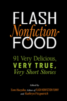 Flash Nonfiction Food: 91 Very Delicious, Very True, Very Short Stories 1949116220 Book Cover