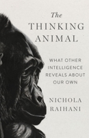 The Thinking Animal: What Other Minds Reveal About Our Own 1250346509 Book Cover
