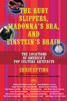 The Ruby Slippers, Madonna's Bra, and Einstein's Brain: The Locations of America's Pop Culture Artifacts 1595800085 Book Cover