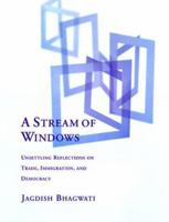 A Stream of Windows: Unsettling Reflections on Trade, Immigration, and Democracy 0262024403 Book Cover