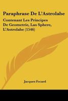Paraphrase De L’Astrolabe: Contenant Les Principes De Geometrie, Las Sphere, L’Astrolabe (1546) 1120335736 Book Cover