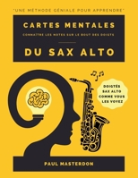 Cartes Mentales Du Sax Alto - Apprenez les doigtés du saxophone alto rapidement et facilement: Notes codées par couleurs, telles que vous les voyez en jouant (French Edition) 1807661482 Book Cover