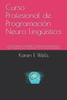 Curso Profesional de Programaci�n Neuro Ling��stica: Curso Profesional Acreditado Completo de la Programaci�n Neuro-Ling��stica Para Practicantes: !Por el Cambio instant�neo 1088551238 Book Cover