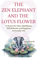 The Zen Elephant and The Lotus Flower: 52 Stories for Stress Relieve, More Mindfulness, Self-Reflection and Happiness in Everyday Life 9693292774 Book Cover