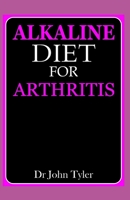 Alkaline diet for Arthritis: Quintessential guide to healing from Arthritis with Alkaline diet B083X6NL3K Book Cover