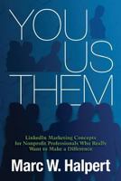 You, Us, Them: LinkedIn Marketing Concepts for Nonprofit Professionals Who Really Want to Make a Difference 1719493839 Book Cover
