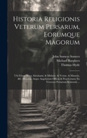 Historia Religionis Veterum Persarum, Eorumque Magorum: Ubi Etiam Nova Abrahami, & Mithrae, & Vestae, & Manetis, &c. Historia, Atque Angelorum Officia & Praefecturae Ex Veterum Persarum Sententiâ ... 1021310492 Book Cover