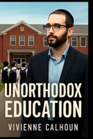 Unorthodox Education: The Struggle for Secular Learning in Ultra-Orthodox Yeshivas, Following Naftuli Moster's Fight for Reform B0FP9GS9KC Book Cover