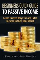 Beginners Quick Guide to Passive Income: Learn Proven Ways to Earn Extra Income 1505541123 Book Cover