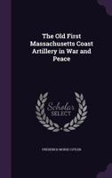 The Old First Massachusetts Coast Artillery in War and Peace 1499720912 Book Cover