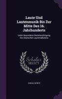 Laute Und Lautenmusik Bis Zur Mitte Des 16. Jahrhunderts: Unter Besonderer Ber�cksichtigung Der Deutschen Lautentabulatur (Classic Reprint) 1359048014 Book Cover