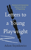 Letters to a Young Playwright: Practical and Impractical Advice on the Art of Playwriting 149308819X Book Cover
