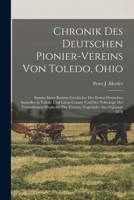 Chronik Des Deutschen Pionier-Vereins Von Toledo, Ohio: Sammt Einer Kurzen Geschichte Der Ersten Deutschen Ansiedler in Toledo Und Lucas County Und Der Nekrologe Der Verstorbenen Mitglieder Des Verein 1017663556 Book Cover