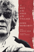 A Hut at the Edge of the Village: The Beauty and Trouble of John Moriarty 1843518007 Book Cover