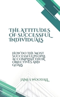 The Attitudes of Successful Individuals: HOW THE MOST SUCCESSFUL PEOPLE ACCOMPLISH THEIR OBJECTIVES AND SUCCESSES B0DQ52VVXZ Book Cover