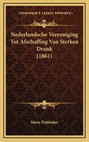 Nederlandsche Vereeniging Tot Afschaffing Van Sterken Drank (1861) 1167373391 Book Cover