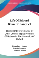 Life of Edward Bouverie Pusey, Doctor of Divinity, Canon of Christ Church; Regius Professor of Hebrew in the University of Oxford; Volume 1 1019115963 Book Cover