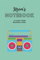 MOM'S NOTEBOOK: It's not your business, fool.  (Journal/Notebook) 1670108910 Book Cover