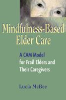 Mindfulness-Based Elder Care: A Cam Model for Frail Elders and Their Caregivers 082611511X Book Cover